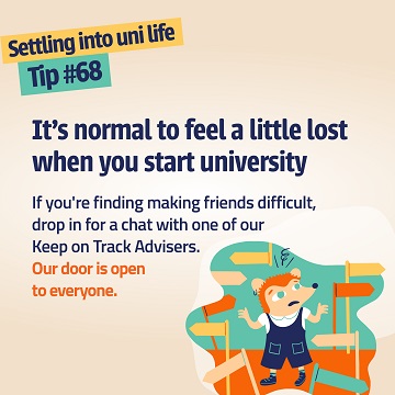 Illustration of hedgehog standing next to sign posts, with the text: "It's normal to feel a little lost when you start university. If you're finding making friends difficult, drop in for a chat with one of our Keep on Track Advisers. Our door is open to everyone."